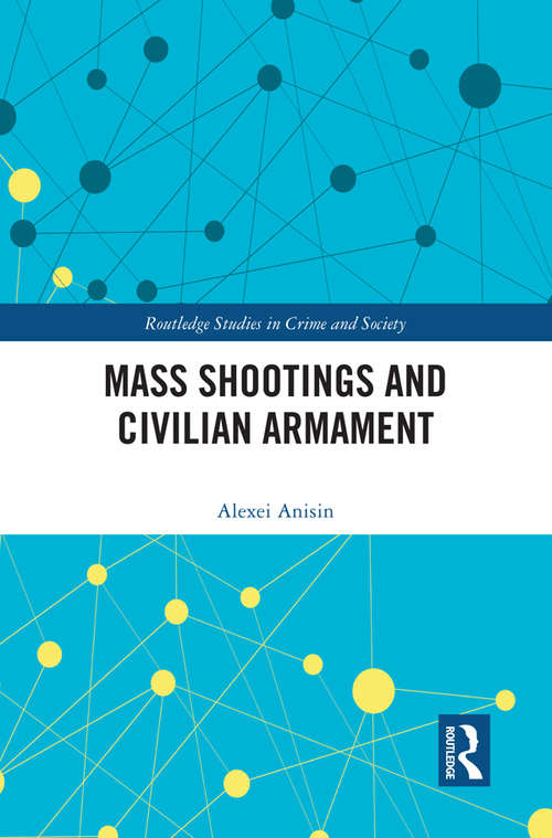 Book cover of Mass Shootings and Civilian Armament (Routledge Studies in Crime and Society)