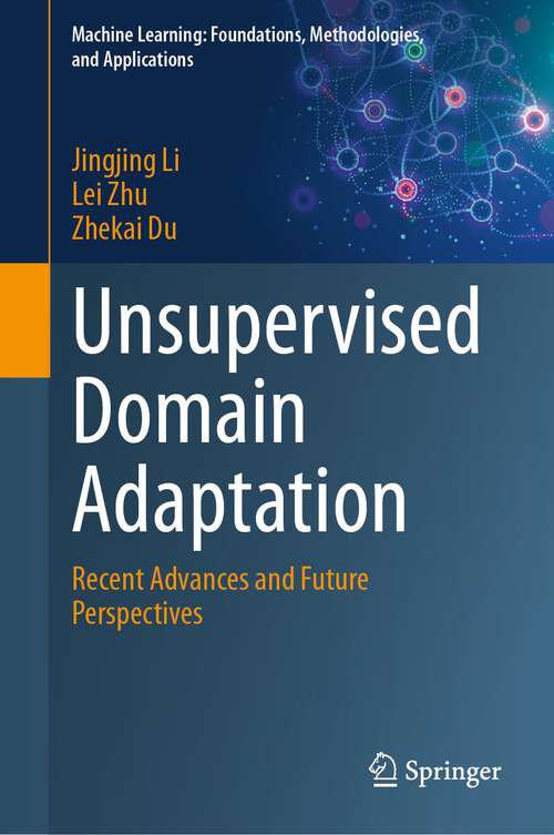 Book cover of Unsupervised Domain Adaptation: Recent Advances and Future Perspectives (2024) (Machine Learning: Foundations, Methodologies, and Applications)