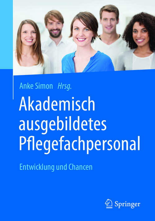 Book cover of Akademisch ausgebildetes Pflegefachpersonal: Entwicklung und Chancen (1. Aufl. 2018)