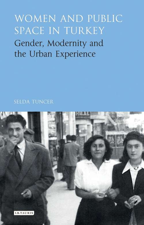 Book cover of Women and Public Space in Turkey: Gender, Modernity and the Urban Experience (Library Of Modern Turkey Ser.)