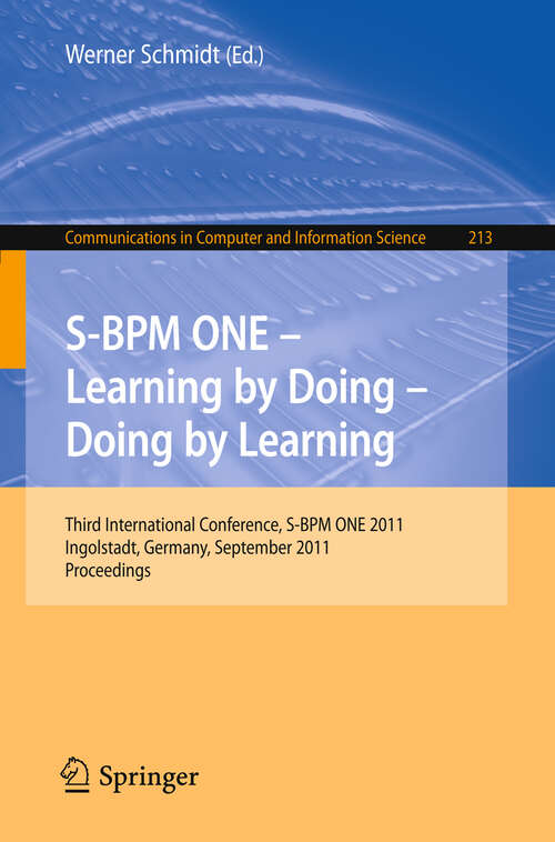 Book cover of S-BPM ONE - Learning by Doing - Doing by Learning: Third International Conference S-BPM ONE 2011, Ingolstadt, Germany, September 29-30, 2011, Proceedings (2011) (Communications in Computer and Information Science #213)