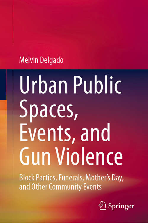 Book cover of Urban Public Spaces, Events, and Gun Violence: Block Parties, Funerals, Mother's Day, and Other Community Events (2024)