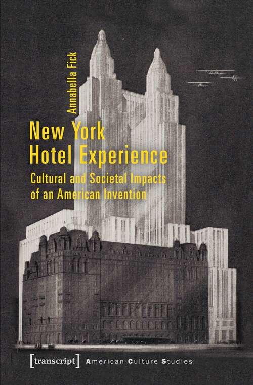 Book cover of New York Hotel Experience: Cultural and Societal Impacts of an American Invention (American Culture Studies #19)