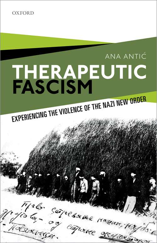 Book cover of Therapeutic Fascism: Experiencing the Violence of the Nazi New Order (Oxford Studies in Modern European History)