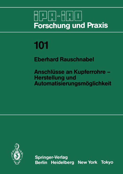 Book cover of Anschlüsse an Kupferrohre — Herstellung und Automatisierungsmöglichkeit: Herstellung und Automatisierungsmöglichkeit (1987) (IPA-IAO - Forschung und Praxis #101)