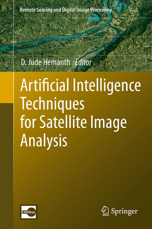 Book cover of Artificial Intelligence Techniques for Satellite Image Analysis (1st ed. 2020) (Remote Sensing and Digital Image Processing #24)