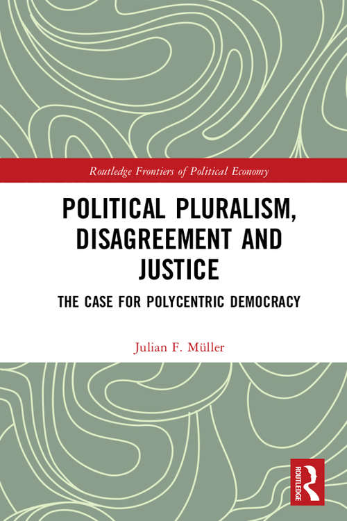 Book cover of Political Pluralism, Disagreement and Justice: The Case for Polycentric Democracy (Routledge Frontiers of Political Economy)