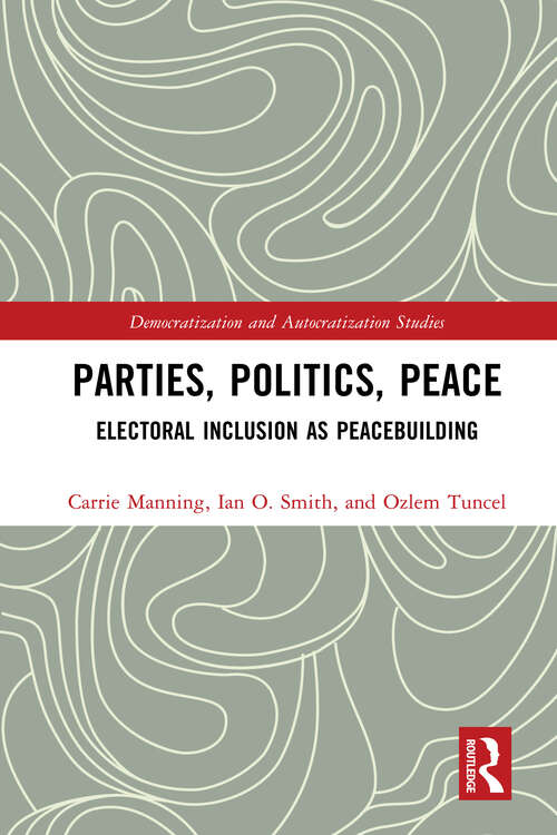 Book cover of Parties, Politics, Peace: Electoral Inclusion as Peacebuilding (Democratization and Autocratization Studies)