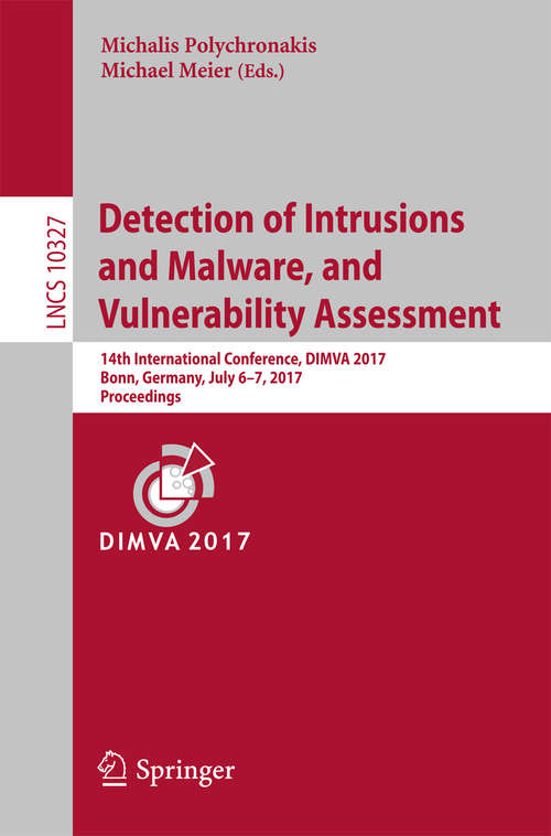 Book cover of Detection of Intrusions and Malware, and Vulnerability Assessment: 14th International Conference, DIMVA 2017, Bonn, Germany, July 6-7, 2017, Proceedings (Lecture Notes in Computer Science #10327)