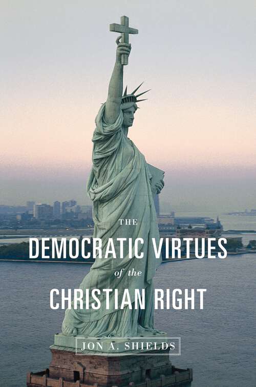 Book cover of The Democratic Virtues of the Christian Right