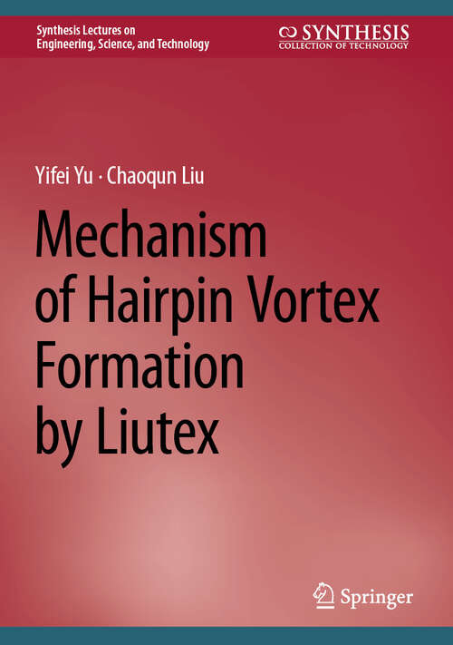 Book cover of Mechanism of Hairpin Vortex Formation by Liutex (2024) (Synthesis Lectures on Engineering, Science, and Technology)