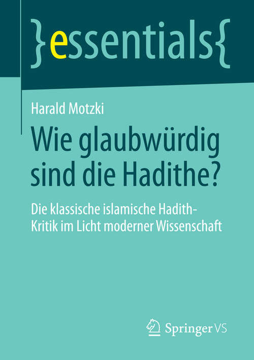 Book cover of Wie glaubwürdig sind die Hadithe?: Die klassische islamische Hadith-Kritik im Licht moderner Wissenschaft (2014) (essentials)