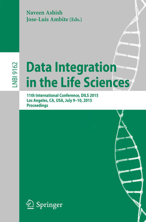 Book cover of Data Integration in the Life Sciences: 11th International Conference, DILS 2015, Los Angeles, CA, USA, July 9-10, 2015, Proceedings (2015) (Lecture Notes in Computer Science #9162)