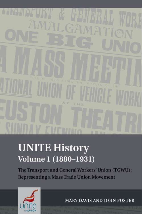 Book cover of UNITE History Volume 1 (1880-1931): The Transport and General Workers' Union (TGWU): Representing a mass trade union movement