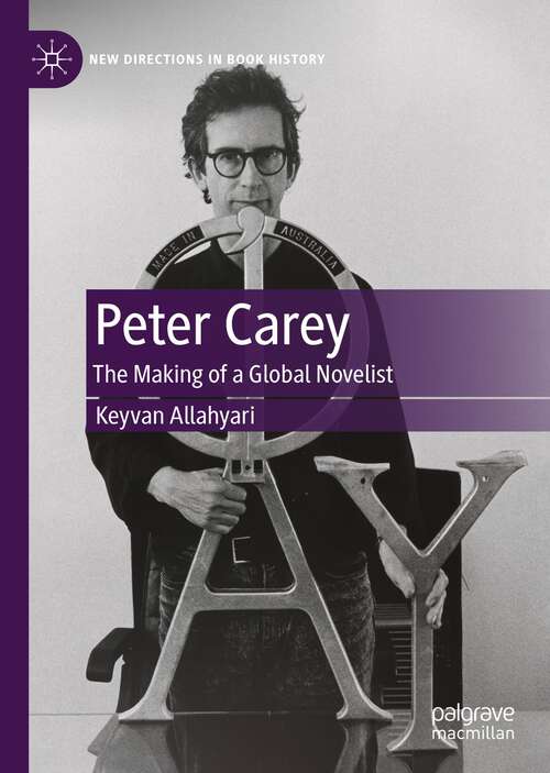 Book cover of Peter Carey: The Making of a Global Novelist (1st ed. 2023) (New Directions in Book History)