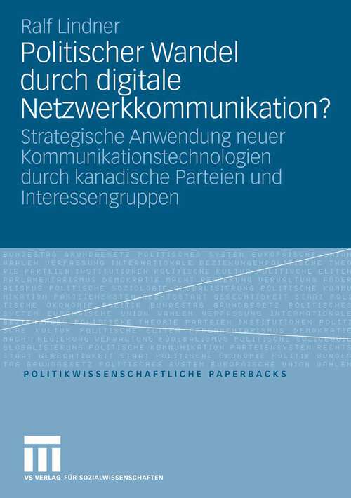 Book cover of Politischer Wandel durch digitale Netzwerkkommunikation?: Strategische Anwendung neuer Kommunikationstechnologien durch kanadische Parteien und Interessengruppen (2007) (Politikwissenschaftliche Paperbacks)