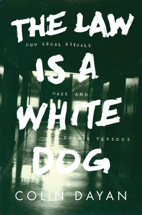 Book cover of The Law Is a White Dog: How Legal Rituals Make and Unmake Persons