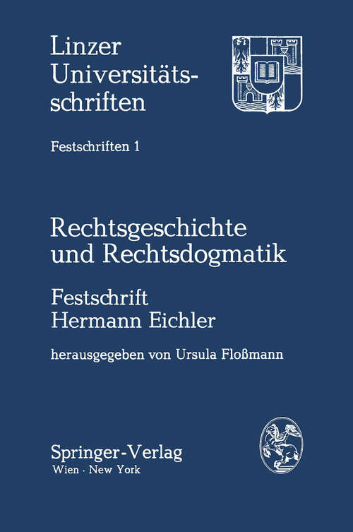 Book cover of Rechtsgeschichte und Rechtsdogmatik: Festschrift Hermann Eichler zum 70. Geburtstag am 10. Oktober 1977 dargebracht von Freunden, Kollegen und Schülern (1977) (Linzer Universitätsschriften #1)