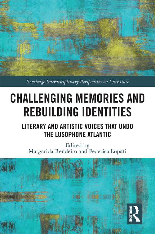 Book cover of Challenging Memories and Rebuilding Identities: Literary and Artistic Voices that undo the Lusophone Atlantic (Routledge Interdisciplinary Perspectives on Literature)