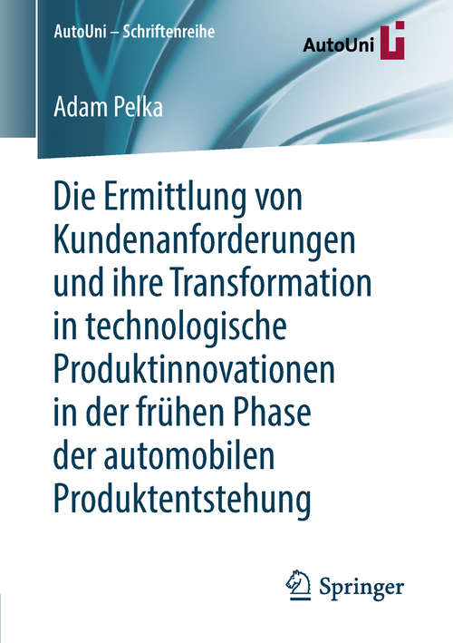 Book cover of Die Ermittlung von Kundenanforderungen und ihre Transformation in technologische Produktinnovationen in der frühen Phase der automobilen Produktentstehung (AutoUni – Schriftenreihe #112)