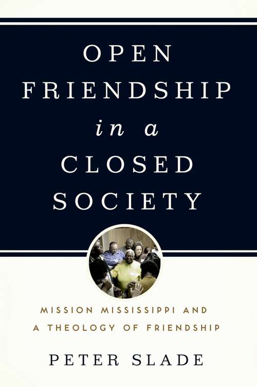 Book cover of Open Friendship in a Closed Society: Mission Mississippi and a Theology of Friendship