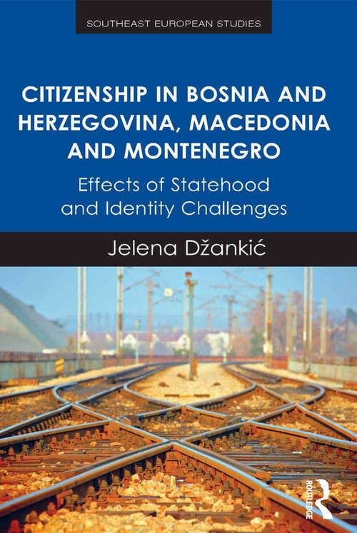 Book cover of Citizenship in Bosnia and Herzegovina, Macedonia and Montenegro: Effects of Statehood and Identity Challenges (Southeast European Studies)