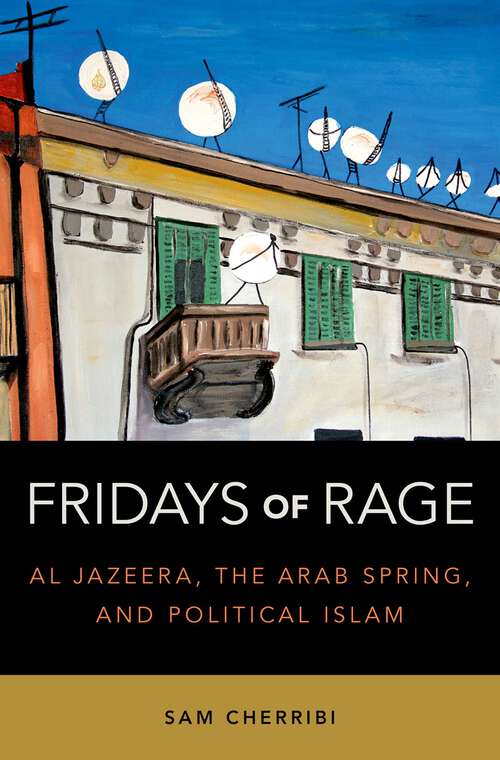 Book cover of Fridays of Rage: Al Jazeera, the Arab Spring, and Political Islam