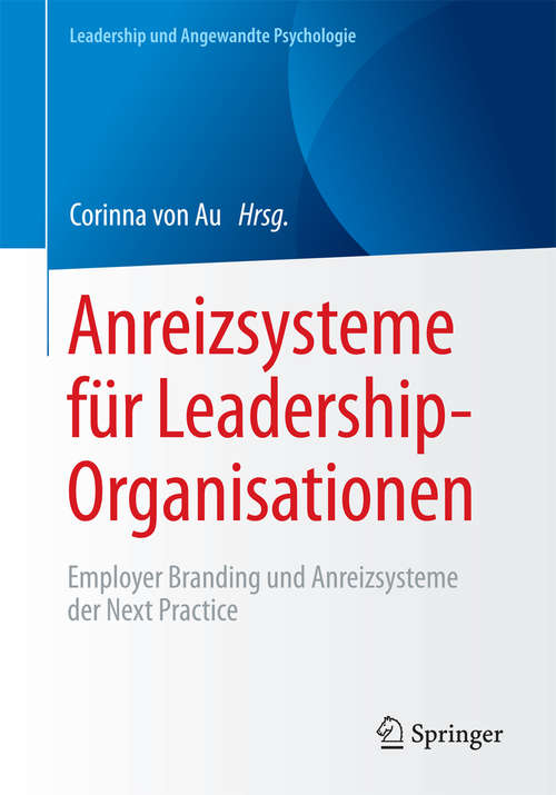 Book cover of Anreizsysteme für Leadership-Organisationen: Employer Branding und Anreizsysteme der Next Practice (1. Aufl. 2018) (Leadership und Angewandte Psychologie)