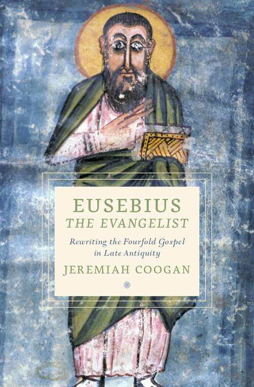 Book cover of Eusebius the Evangelist: Rewriting the Fourfold Gospel in Late Antiquity (Cultures of Reading in the Ancient Mediterranean)