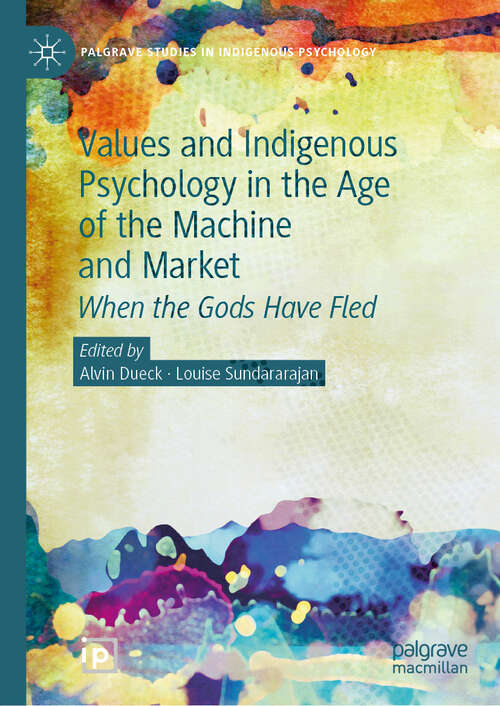 Book cover of Values and Indigenous Psychology in the Age of the Machine and Market: When the Gods Have Fled (2024) (Palgrave Studies in Indigenous Psychology)