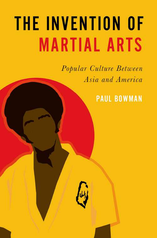 Book cover of The Invention of Martial Arts: Popular Culture Between Asia and America