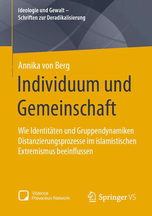 Book cover of Individuum und Gemeinschaft: Wie Identitäten und Gruppendynamiken Distanzierungsprozesse im islamistischen Extremismus beeinflussen (1. Aufl. 2022) (Ideologie und Gewalt - Schriften zur Deradikalisierung)