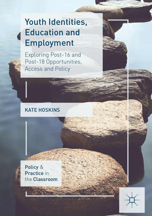Book cover of Youth Identities, Education and Employment: Exploring Post-16 and Post-18 Opportunities, Access and Policy (1st ed. 2017) (Policy and Practice in the Classroom)