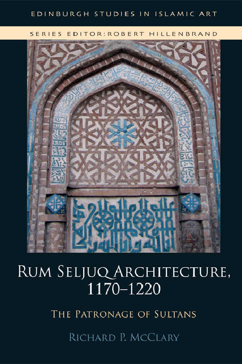 Book cover of Rum Seljuq Architecture, 1170-1220: The Patronage of Sultans (Edinburgh Studies in Islamic Art)