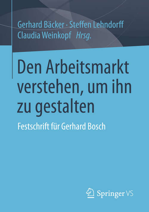 Book cover of Den Arbeitsmarkt verstehen, um ihn zu gestalten: Festschrift für Gerhard Bosch (1. Aufl. 2016)