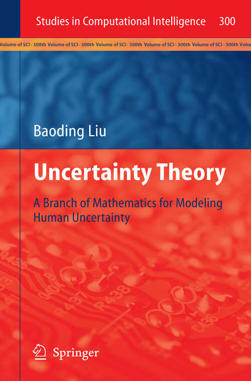 Book cover of Uncertainty Theory: A Branch of Mathematics for Modeling Human Uncertainty (2011) (Studies in Computational Intelligence #300)