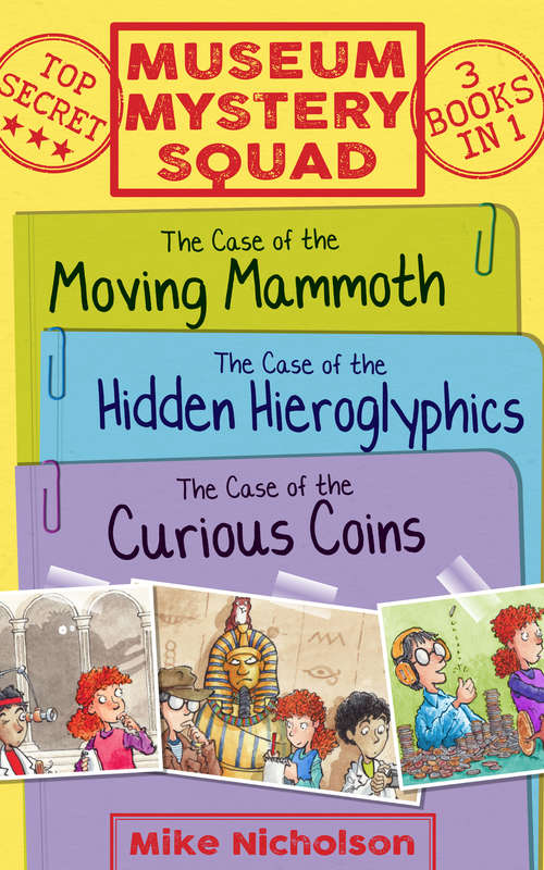 Book cover of Museum Mystery Squad Books 1 to 3: The Cases of the Moving Mammoth, Hidden Hieroglyphics and Curious Coins (Museum Mystery Squad #0)