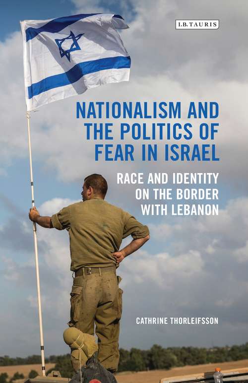 Book cover of Nationalism and the Politics of Fear in Israel: Race and Identity on the Border with Lebanon (Library of Modern Middle East Studies)