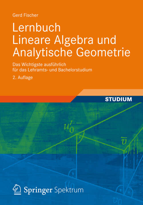 Book cover of Lernbuch Lineare Algebra und Analytische Geometrie: Das Wichtigste ausführlich für das Lehramts- und Bachelorstudium (2. Aufl. 2012)