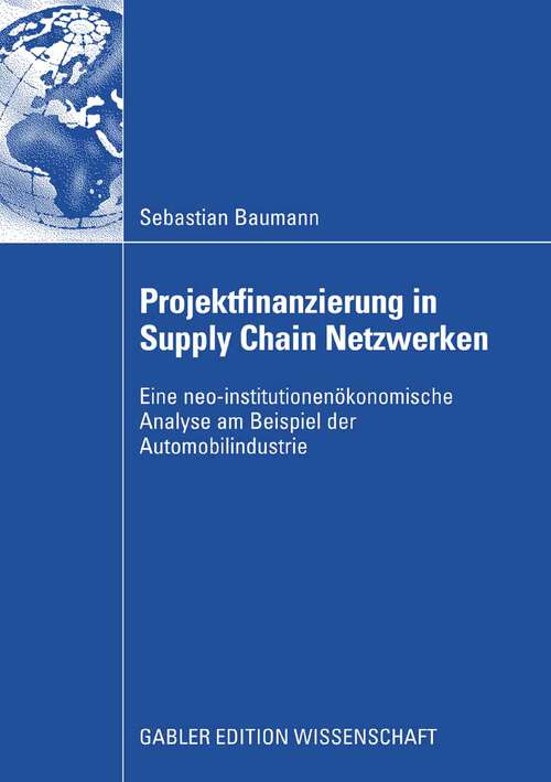 Book cover of Projektfinanzierung in Supply Chain Netzwerken: Eine neo-institutionenökonomische Analyse am Beispiel der Automobilindustrie (2008)