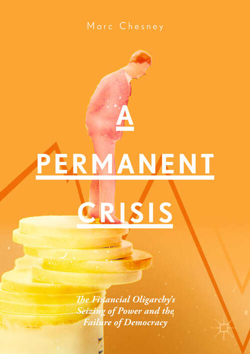 Book cover of A Permanent Crisis: The Financial Oligarchy’s Seizing of Power and the Failure of Democracy (1st ed. 2018)