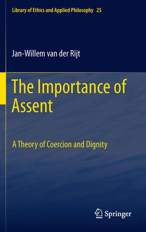 Book cover of The Importance of Assent: A Theory of Coercion and Dignity (2012) (Library of Ethics and Applied Philosophy #25)