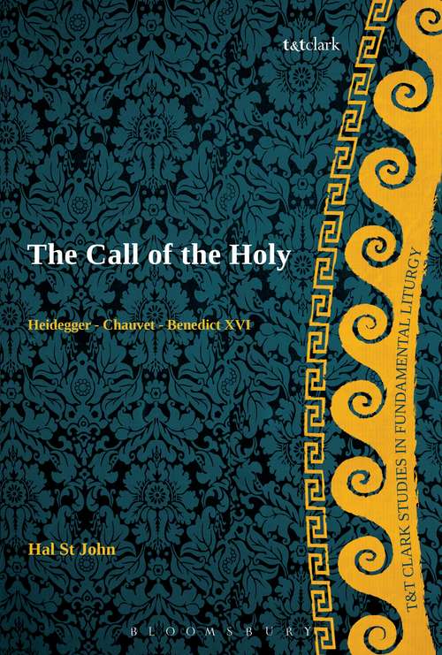 Book cover of The Call of the Holy: Heidegger - Chauvet - Benedict XVI (T&T Clark Studies in Fundamental Liturgy)