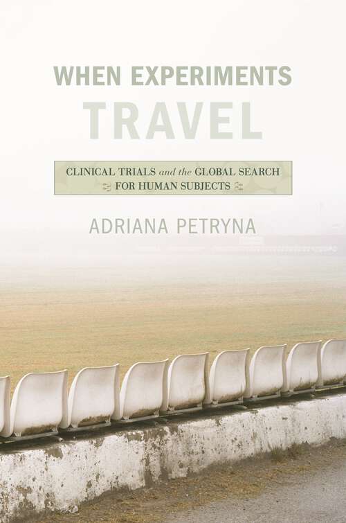 Book cover of When Experiments Travel: Clinical Trials and the Global Search for Human Subjects