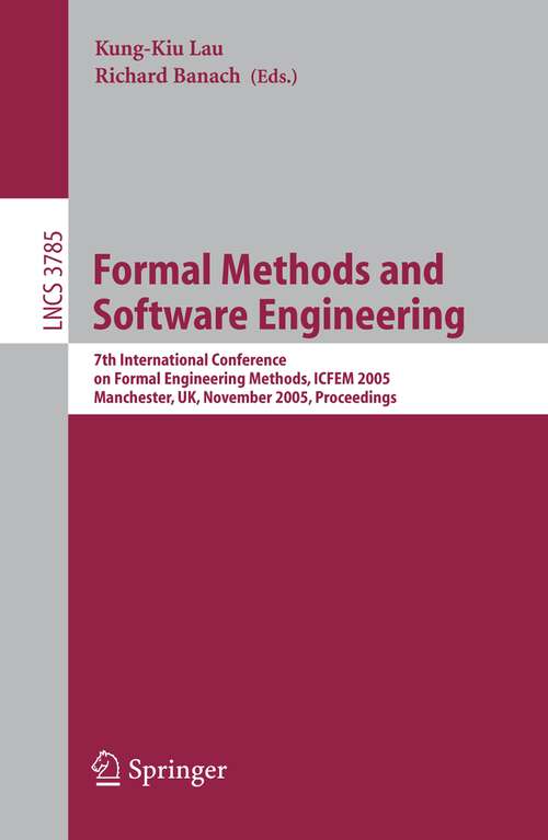 Book cover of Formal Methods and Software Engineering: 7th International Conference on Formal Engineering Methods, ICFEM 2005, Manchester, UK, November 1-4, 2005, Proceedings (2005) (Lecture Notes in Computer Science #3785)