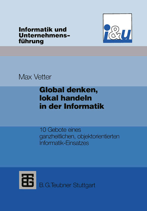 Book cover of Global denken, lokal handeln in der Informatik: 10 Gebote eines ganzheitlichen, objektorientierten Informatik-Einsatzes (1994) (Informatik und Unternehmensführung)