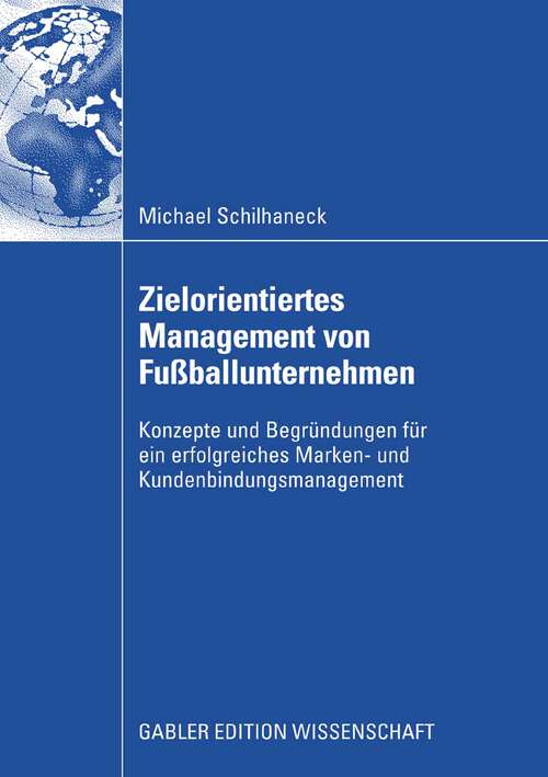 Book cover of Zielorientiertes Management von Fußballunternehmen: Konzepte und Begründungen für ein erfolgreiches Marken- und Kundenbindungsmanagement (2008)