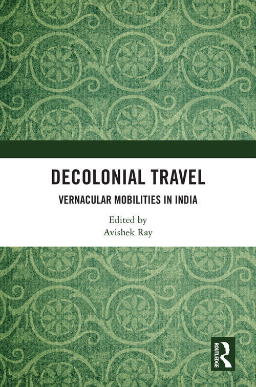 Book cover of Decolonial Travel: Vernacular Mobilities in India