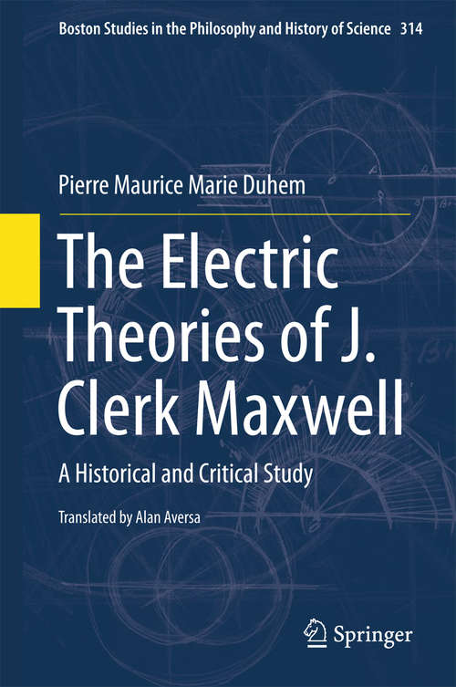 Book cover of The Electric Theories of J. Clerk Maxwell: A Historical and Critical Study (2015) (Boston Studies in the Philosophy and History of Science #314)