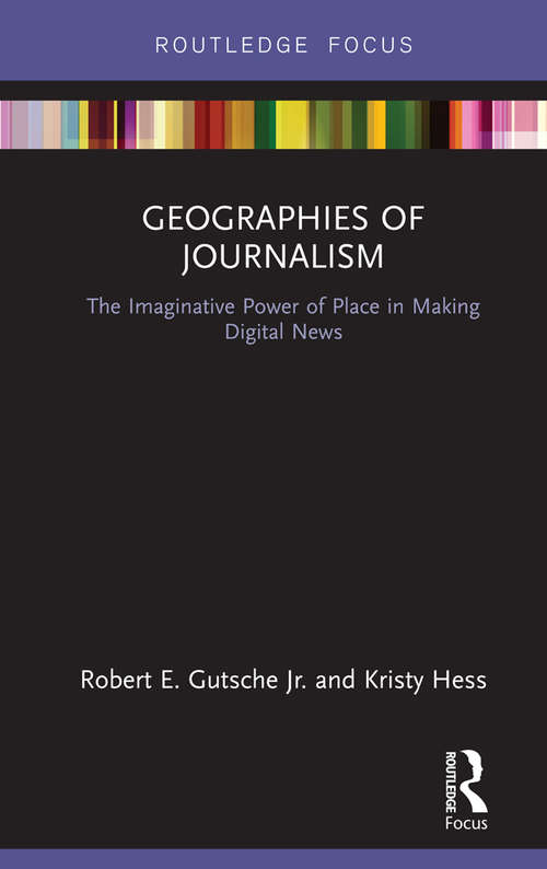 Book cover of Geographies of Journalism: The Imaginative Power of Place in Making Digital News (Disruptions)